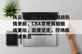 爱游戏下载-包含风云突变！摩纳哥关键战伤情更新，CBA常规赛版图或重绘，态度坚定，控场能力成焦点的词条